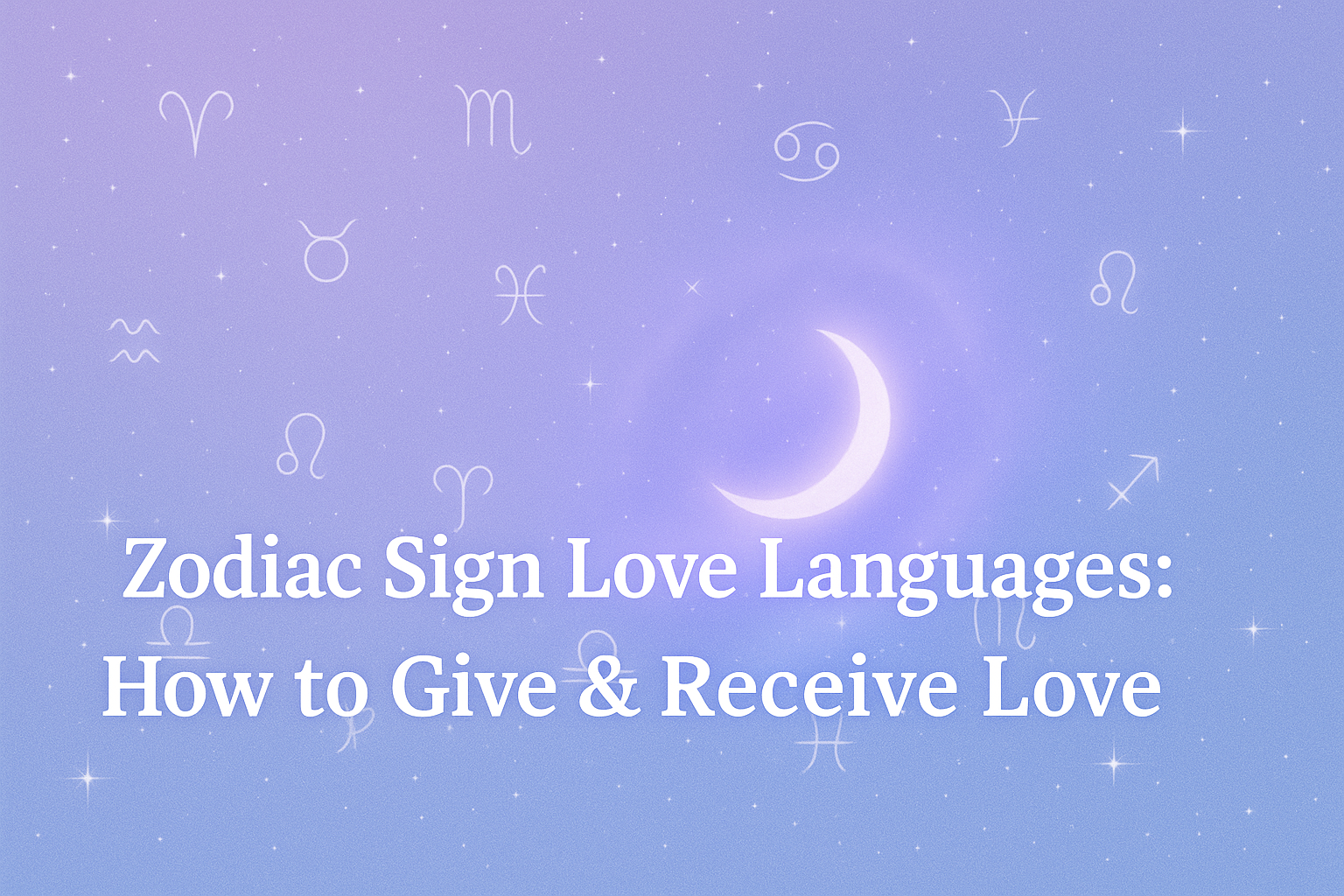 Zodiac Sign Love Languages: How to Give & Receive Love